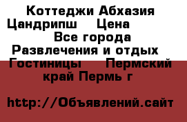 Коттеджи Абхазия Цандрипш  › Цена ­ 2 000 - Все города Развлечения и отдых » Гостиницы   . Пермский край,Пермь г.
